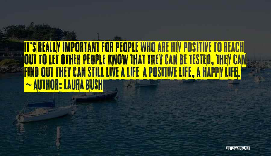 Laura Bush Quotes: It's Really Important For People Who Are Hiv Positive To Reach Out To Let Other People Know That They Can