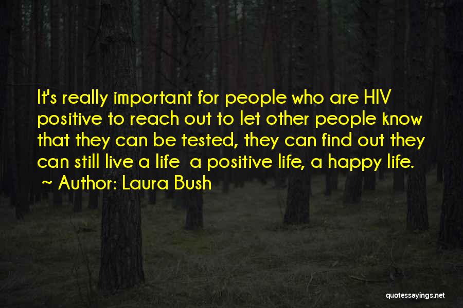 Laura Bush Quotes: It's Really Important For People Who Are Hiv Positive To Reach Out To Let Other People Know That They Can