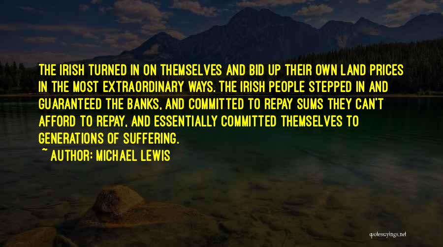Michael Lewis Quotes: The Irish Turned In On Themselves And Bid Up Their Own Land Prices In The Most Extraordinary Ways. The Irish