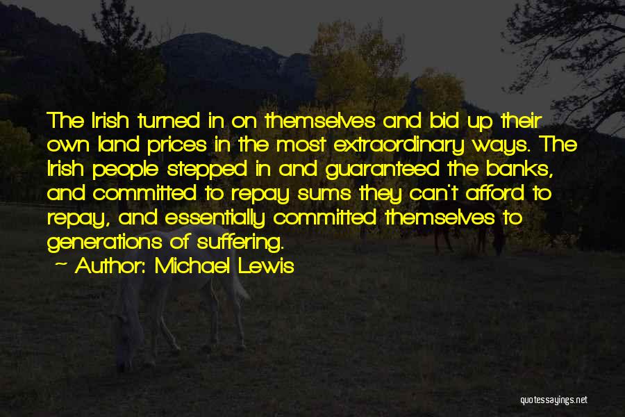 Michael Lewis Quotes: The Irish Turned In On Themselves And Bid Up Their Own Land Prices In The Most Extraordinary Ways. The Irish