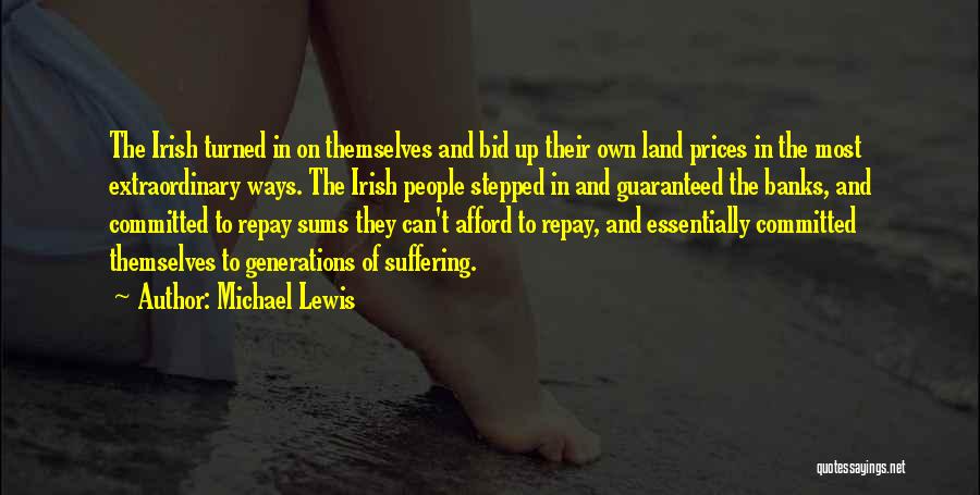 Michael Lewis Quotes: The Irish Turned In On Themselves And Bid Up Their Own Land Prices In The Most Extraordinary Ways. The Irish