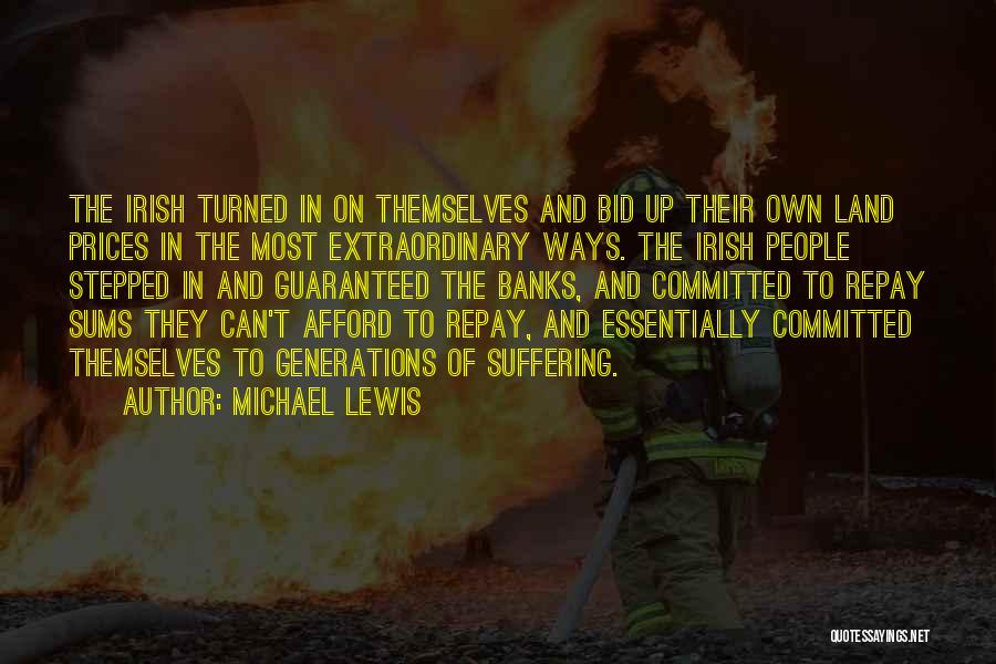 Michael Lewis Quotes: The Irish Turned In On Themselves And Bid Up Their Own Land Prices In The Most Extraordinary Ways. The Irish