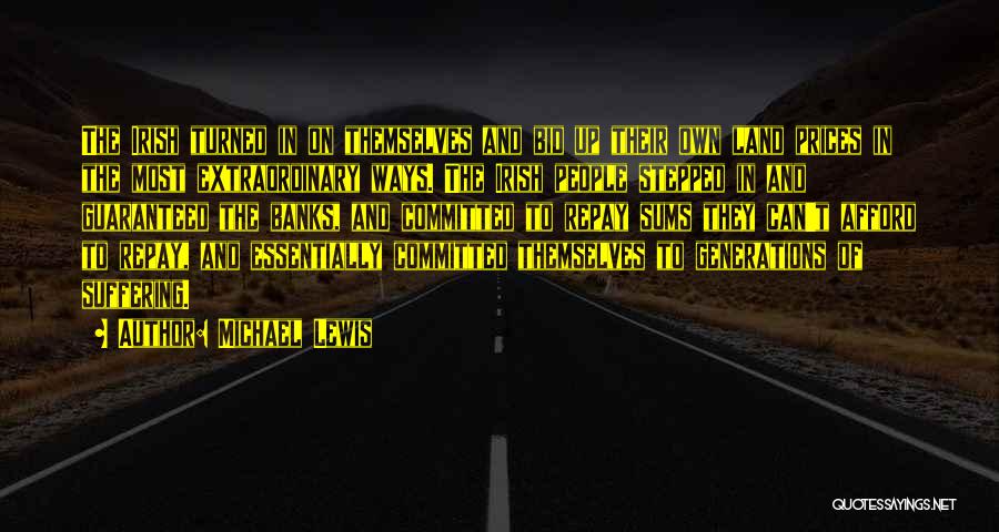 Michael Lewis Quotes: The Irish Turned In On Themselves And Bid Up Their Own Land Prices In The Most Extraordinary Ways. The Irish