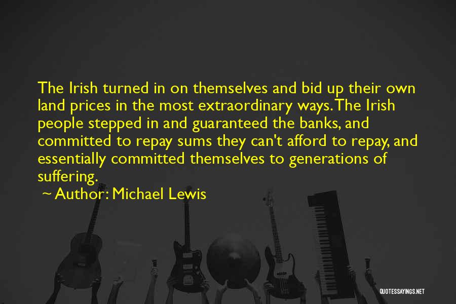 Michael Lewis Quotes: The Irish Turned In On Themselves And Bid Up Their Own Land Prices In The Most Extraordinary Ways. The Irish