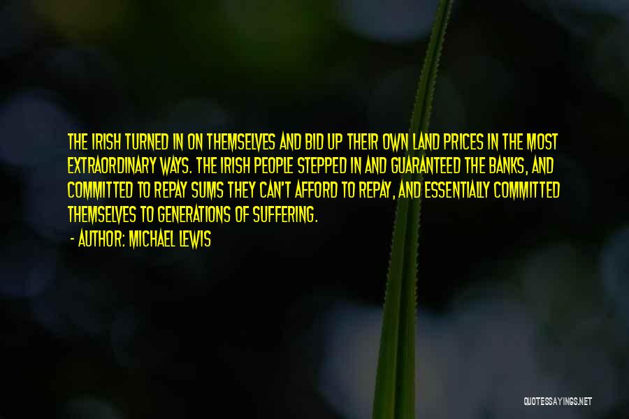 Michael Lewis Quotes: The Irish Turned In On Themselves And Bid Up Their Own Land Prices In The Most Extraordinary Ways. The Irish