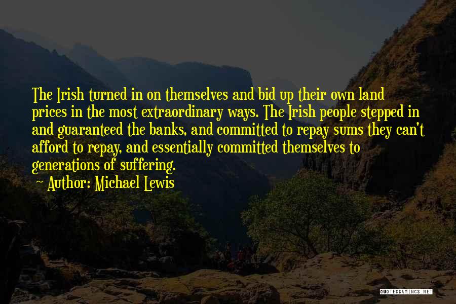 Michael Lewis Quotes: The Irish Turned In On Themselves And Bid Up Their Own Land Prices In The Most Extraordinary Ways. The Irish