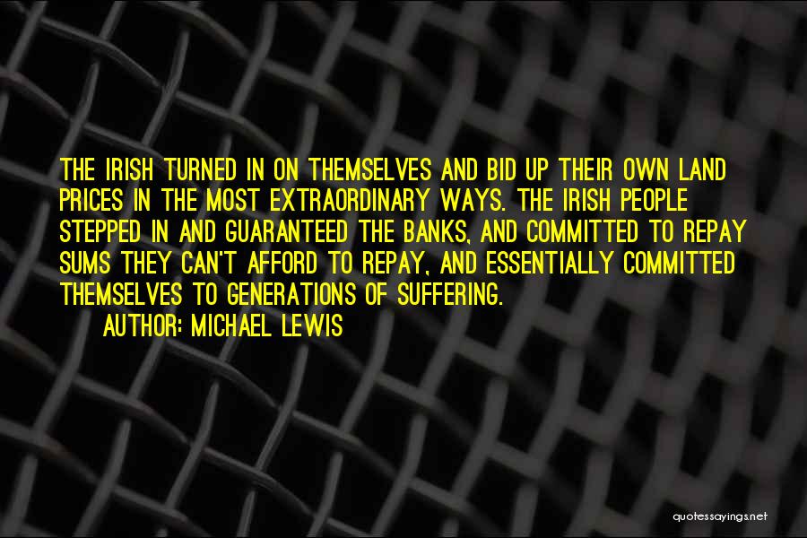 Michael Lewis Quotes: The Irish Turned In On Themselves And Bid Up Their Own Land Prices In The Most Extraordinary Ways. The Irish