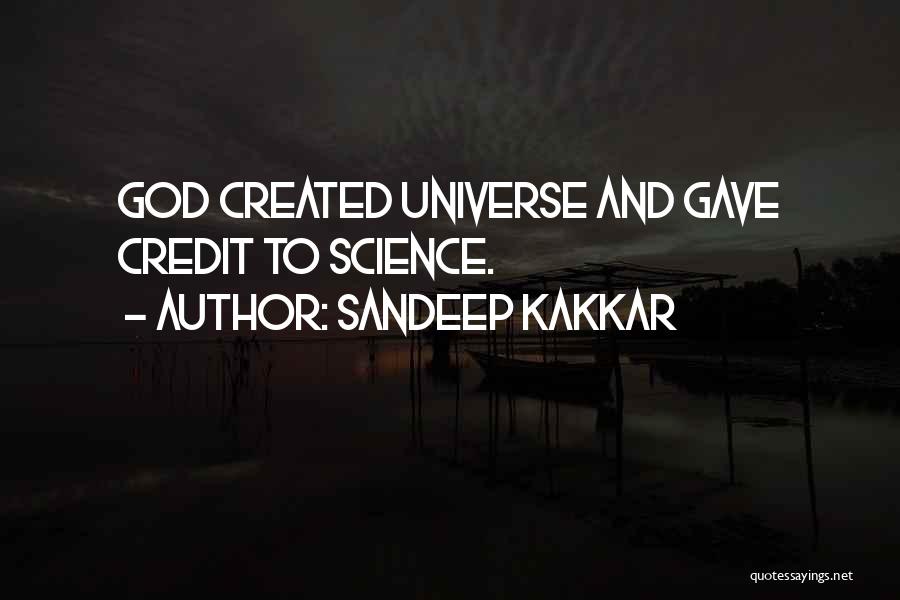 Sandeep Kakkar Quotes: God Created Universe And Gave Credit To Science.