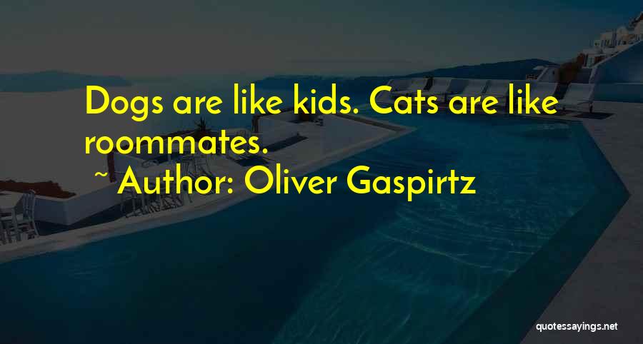 Oliver Gaspirtz Quotes: Dogs Are Like Kids. Cats Are Like Roommates.