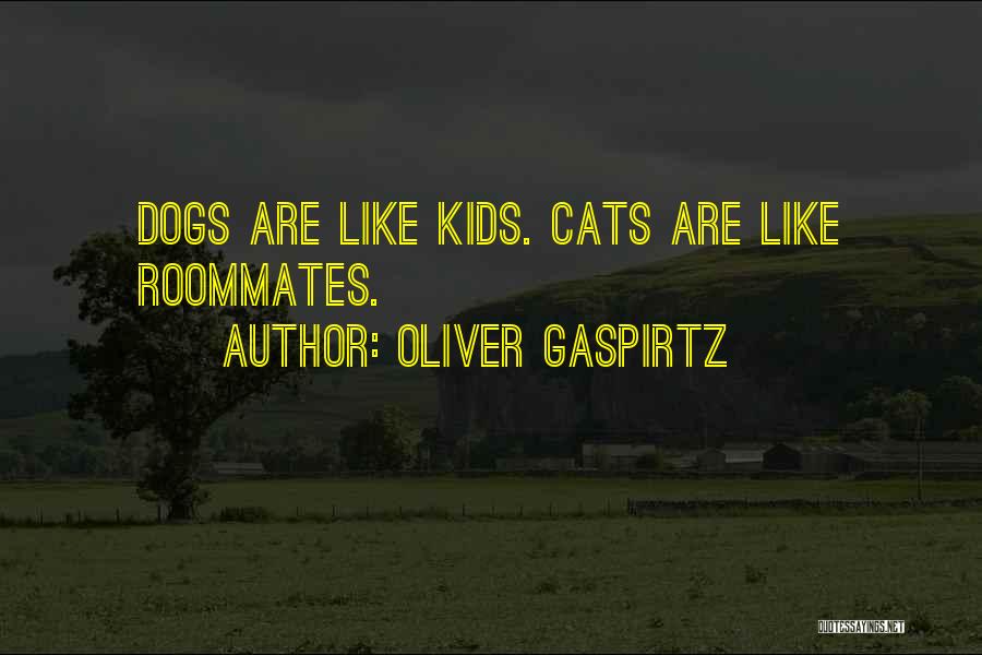 Oliver Gaspirtz Quotes: Dogs Are Like Kids. Cats Are Like Roommates.