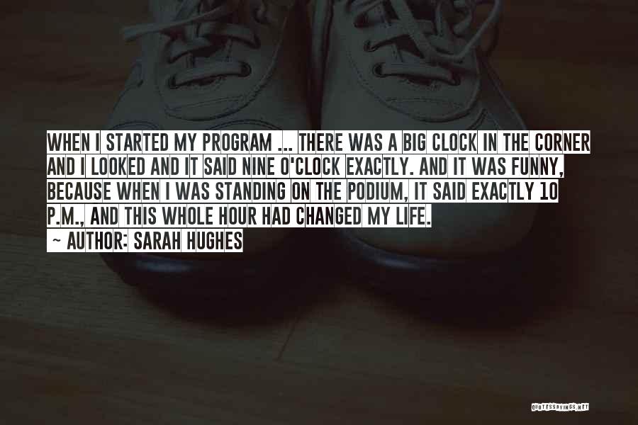 Sarah Hughes Quotes: When I Started My Program ... There Was A Big Clock In The Corner And I Looked And It Said