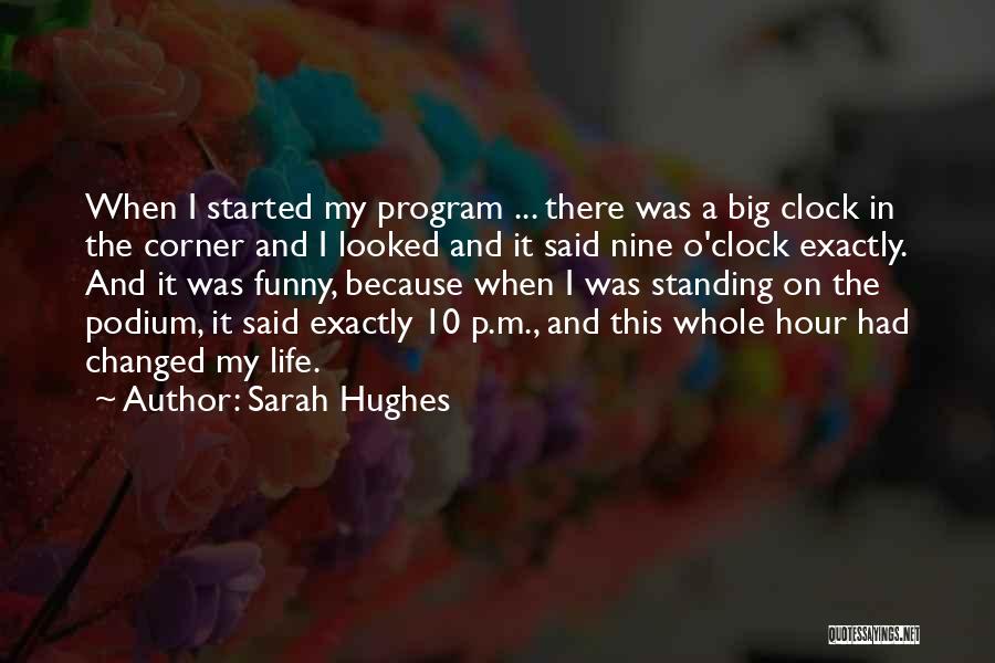 Sarah Hughes Quotes: When I Started My Program ... There Was A Big Clock In The Corner And I Looked And It Said