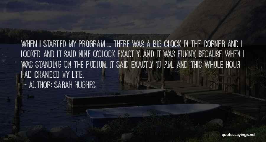 Sarah Hughes Quotes: When I Started My Program ... There Was A Big Clock In The Corner And I Looked And It Said