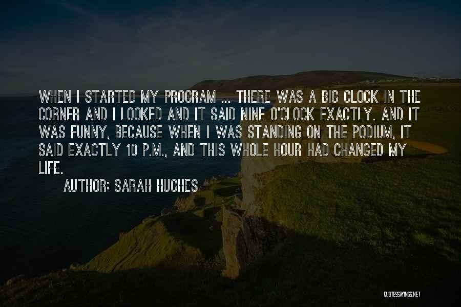 Sarah Hughes Quotes: When I Started My Program ... There Was A Big Clock In The Corner And I Looked And It Said