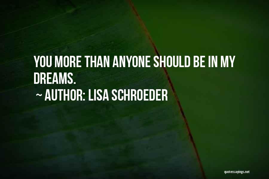 Lisa Schroeder Quotes: You More Than Anyone Should Be In My Dreams.