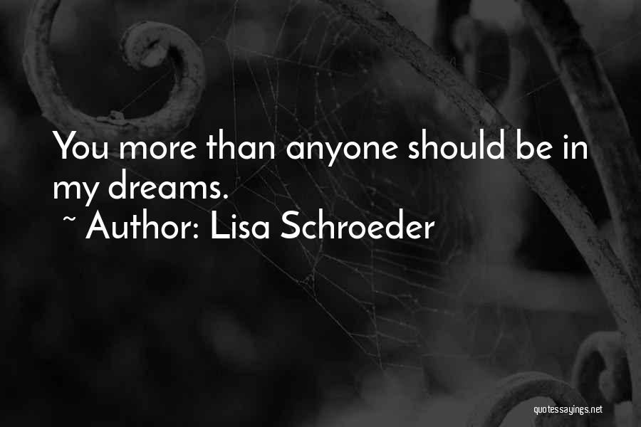 Lisa Schroeder Quotes: You More Than Anyone Should Be In My Dreams.