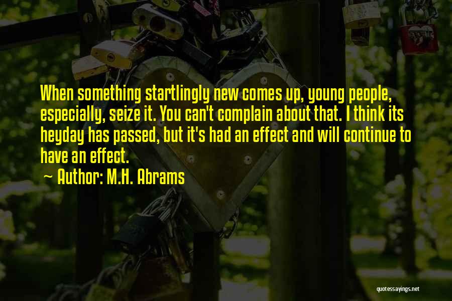 M.H. Abrams Quotes: When Something Startlingly New Comes Up, Young People, Especially, Seize It. You Can't Complain About That. I Think Its Heyday