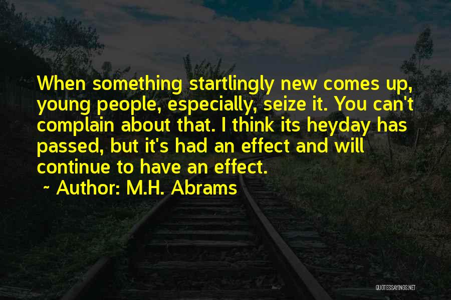 M.H. Abrams Quotes: When Something Startlingly New Comes Up, Young People, Especially, Seize It. You Can't Complain About That. I Think Its Heyday