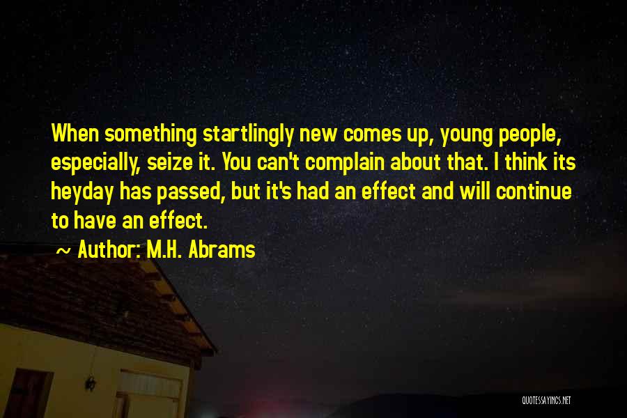 M.H. Abrams Quotes: When Something Startlingly New Comes Up, Young People, Especially, Seize It. You Can't Complain About That. I Think Its Heyday