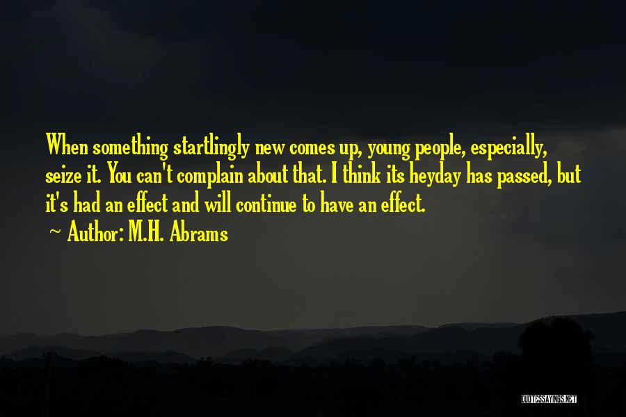 M.H. Abrams Quotes: When Something Startlingly New Comes Up, Young People, Especially, Seize It. You Can't Complain About That. I Think Its Heyday