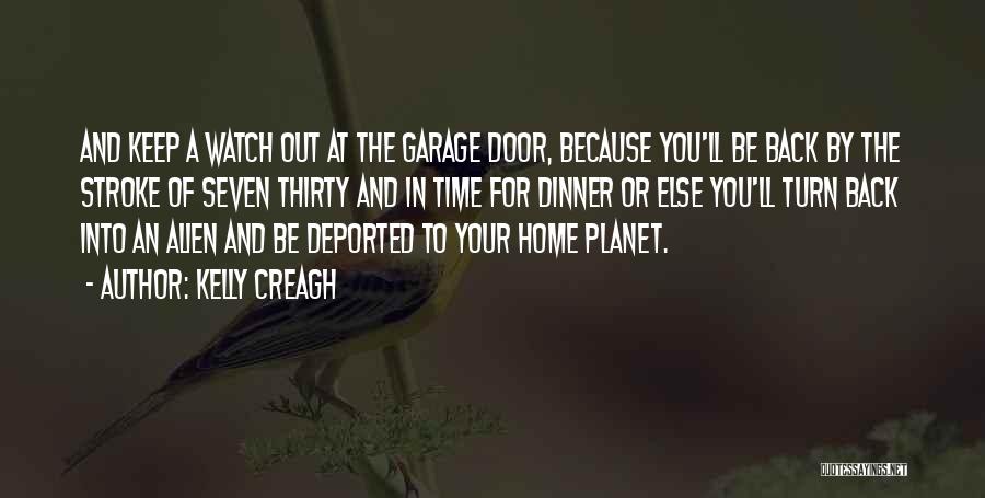 Kelly Creagh Quotes: And Keep A Watch Out At The Garage Door, Because You'll Be Back By The Stroke Of Seven Thirty And