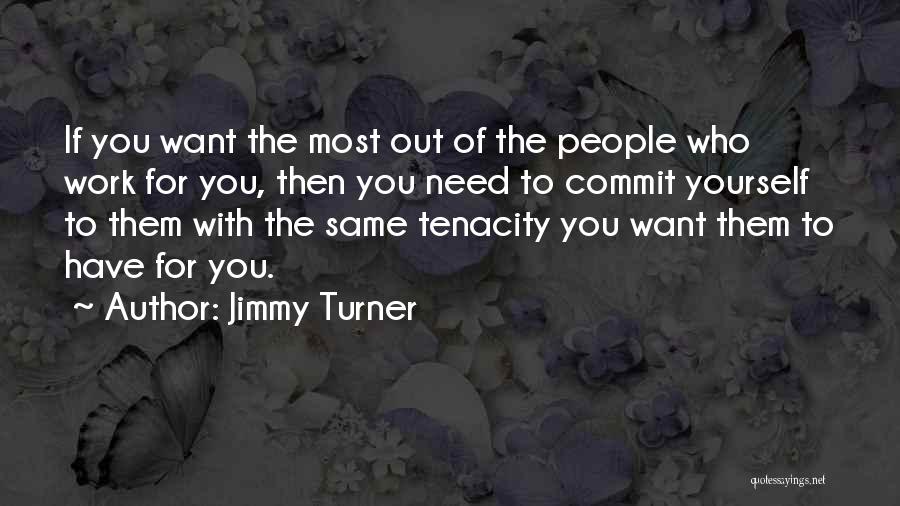 Jimmy Turner Quotes: If You Want The Most Out Of The People Who Work For You, Then You Need To Commit Yourself To