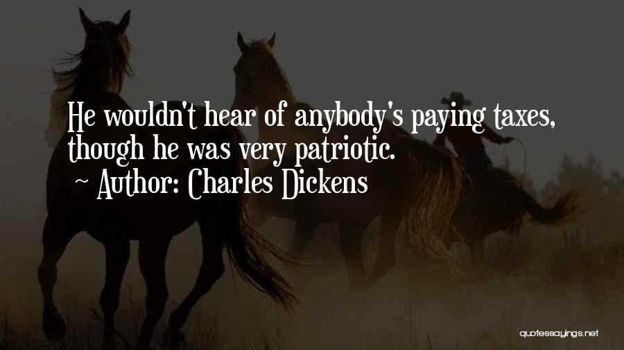 Charles Dickens Quotes: He Wouldn't Hear Of Anybody's Paying Taxes, Though He Was Very Patriotic.