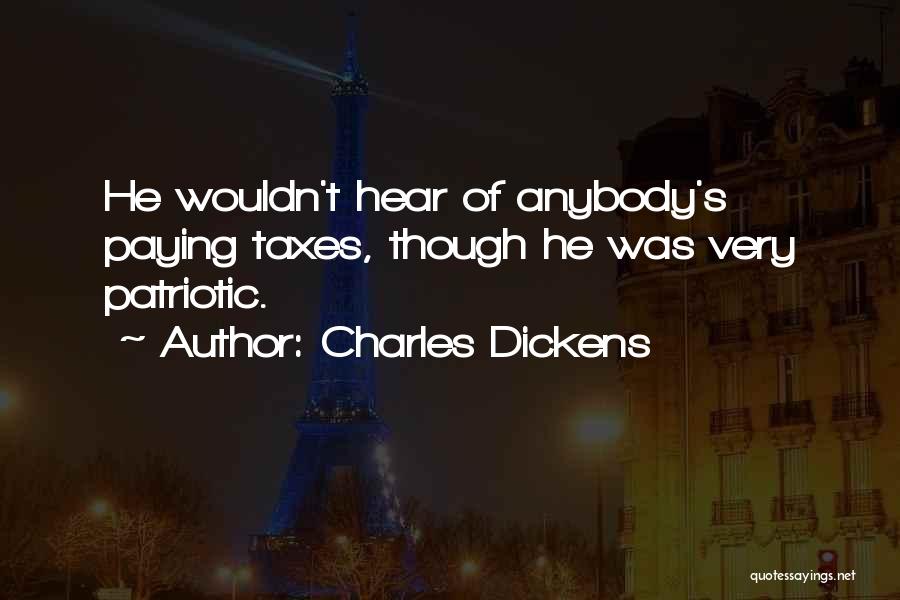 Charles Dickens Quotes: He Wouldn't Hear Of Anybody's Paying Taxes, Though He Was Very Patriotic.
