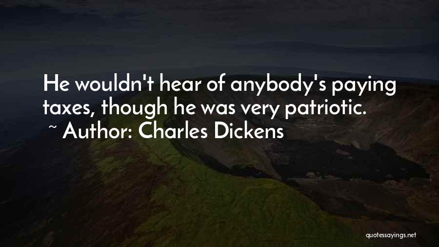 Charles Dickens Quotes: He Wouldn't Hear Of Anybody's Paying Taxes, Though He Was Very Patriotic.