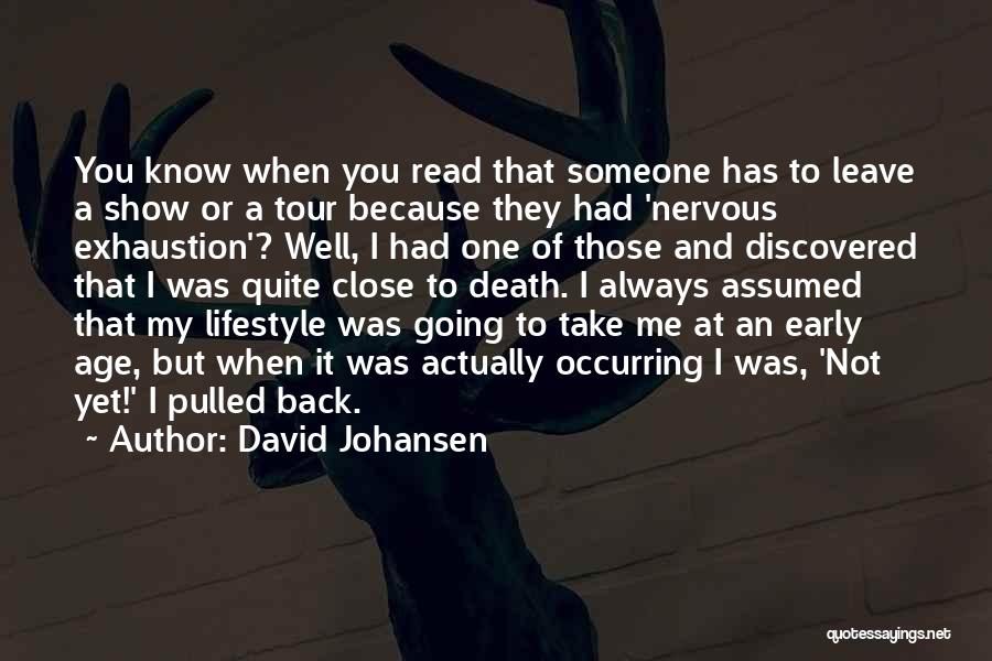 David Johansen Quotes: You Know When You Read That Someone Has To Leave A Show Or A Tour Because They Had 'nervous Exhaustion'?