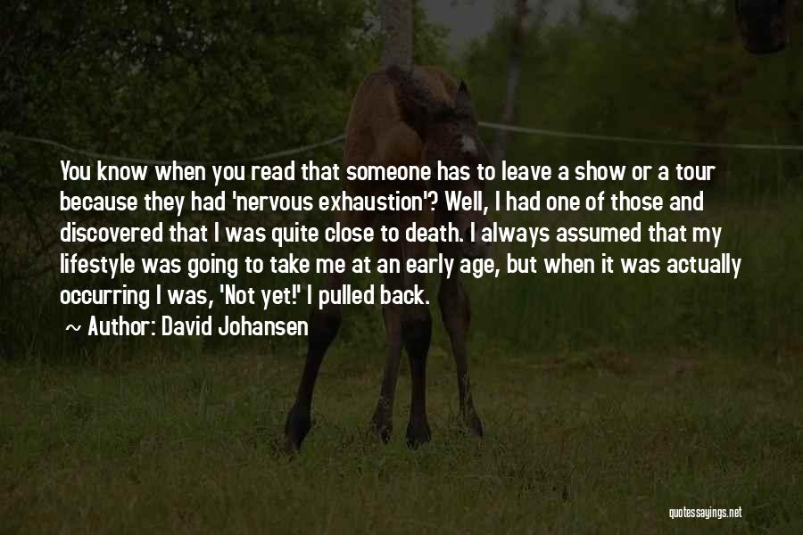 David Johansen Quotes: You Know When You Read That Someone Has To Leave A Show Or A Tour Because They Had 'nervous Exhaustion'?