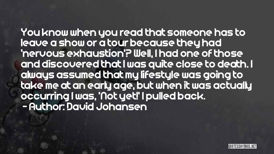 David Johansen Quotes: You Know When You Read That Someone Has To Leave A Show Or A Tour Because They Had 'nervous Exhaustion'?