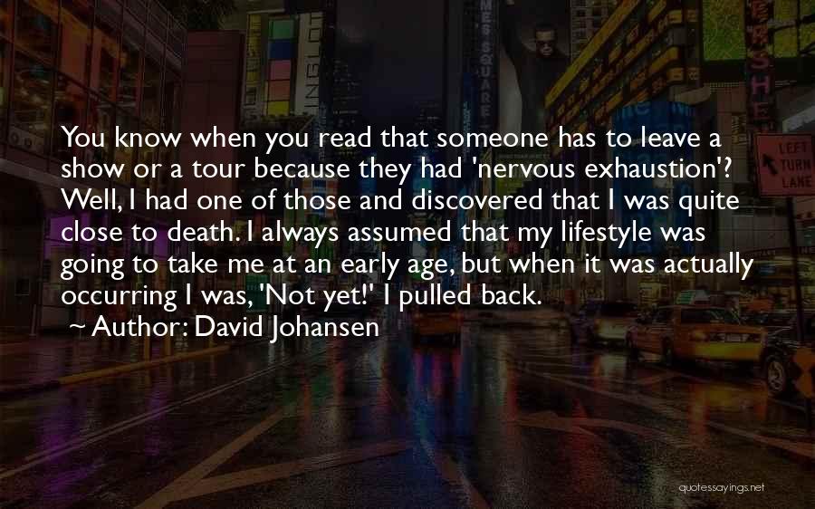 David Johansen Quotes: You Know When You Read That Someone Has To Leave A Show Or A Tour Because They Had 'nervous Exhaustion'?