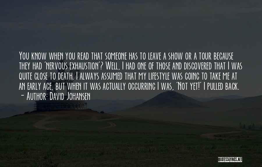David Johansen Quotes: You Know When You Read That Someone Has To Leave A Show Or A Tour Because They Had 'nervous Exhaustion'?