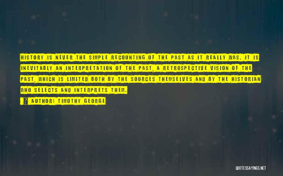 Timothy George Quotes: History Is Never The Simple Recounting Of The Past As It Really Was. It Is Inevitably An Interpretation Of The