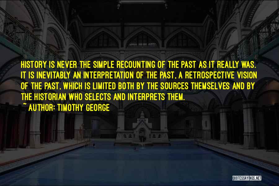 Timothy George Quotes: History Is Never The Simple Recounting Of The Past As It Really Was. It Is Inevitably An Interpretation Of The