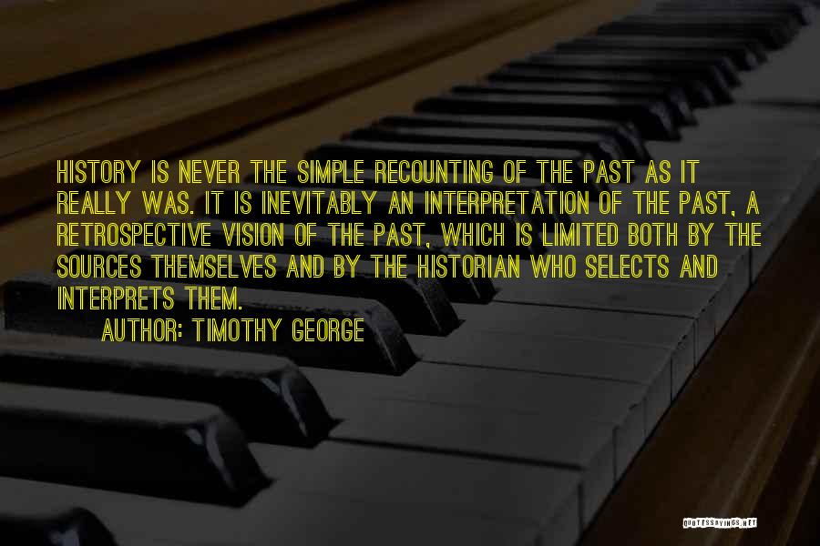 Timothy George Quotes: History Is Never The Simple Recounting Of The Past As It Really Was. It Is Inevitably An Interpretation Of The