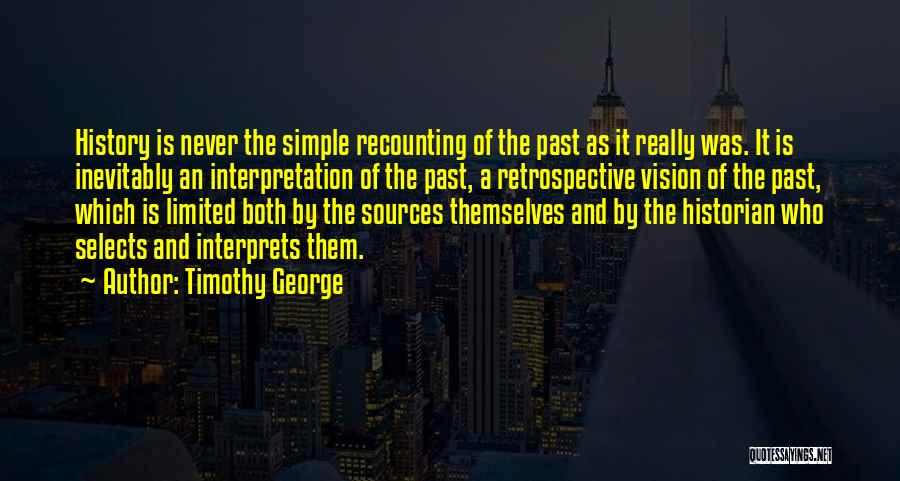 Timothy George Quotes: History Is Never The Simple Recounting Of The Past As It Really Was. It Is Inevitably An Interpretation Of The