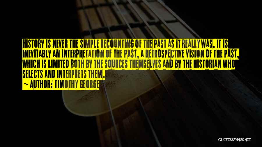 Timothy George Quotes: History Is Never The Simple Recounting Of The Past As It Really Was. It Is Inevitably An Interpretation Of The