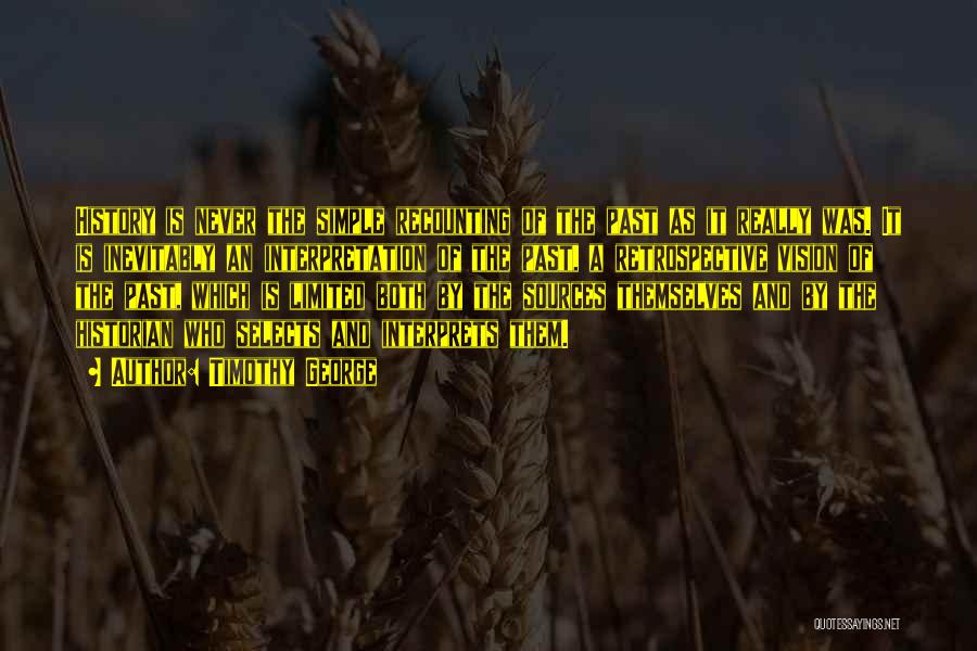 Timothy George Quotes: History Is Never The Simple Recounting Of The Past As It Really Was. It Is Inevitably An Interpretation Of The