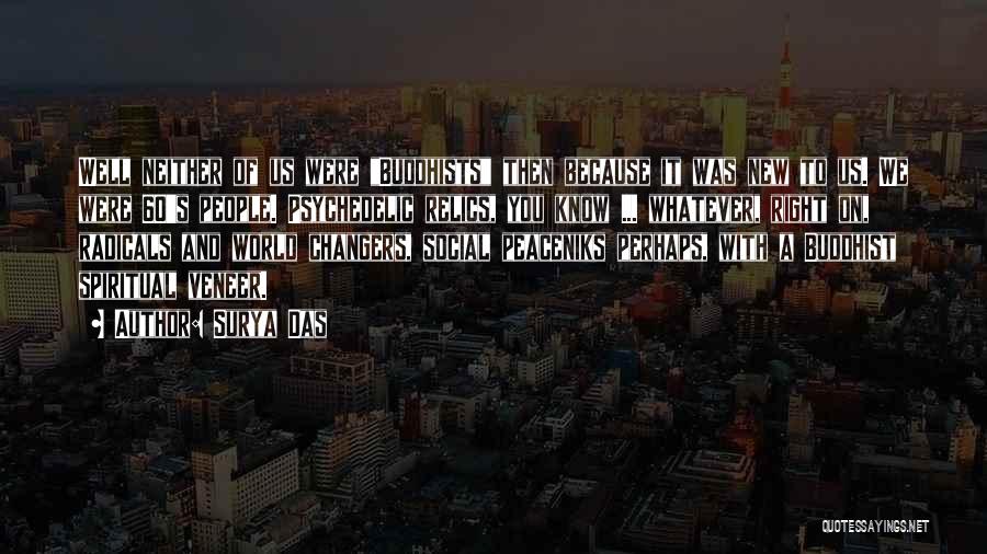 Surya Das Quotes: Well Neither Of Us Were Buddhists Then Because It Was New To Us. We Were 60's People. Psychedelic Relics, You