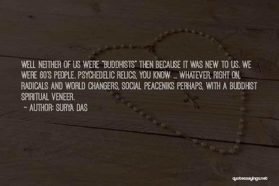 Surya Das Quotes: Well Neither Of Us Were Buddhists Then Because It Was New To Us. We Were 60's People. Psychedelic Relics, You