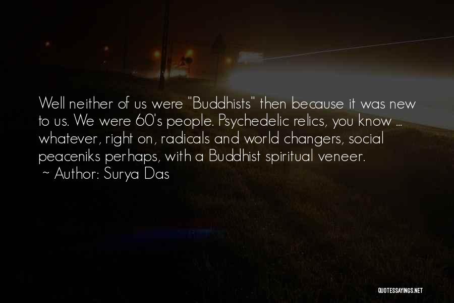 Surya Das Quotes: Well Neither Of Us Were Buddhists Then Because It Was New To Us. We Were 60's People. Psychedelic Relics, You