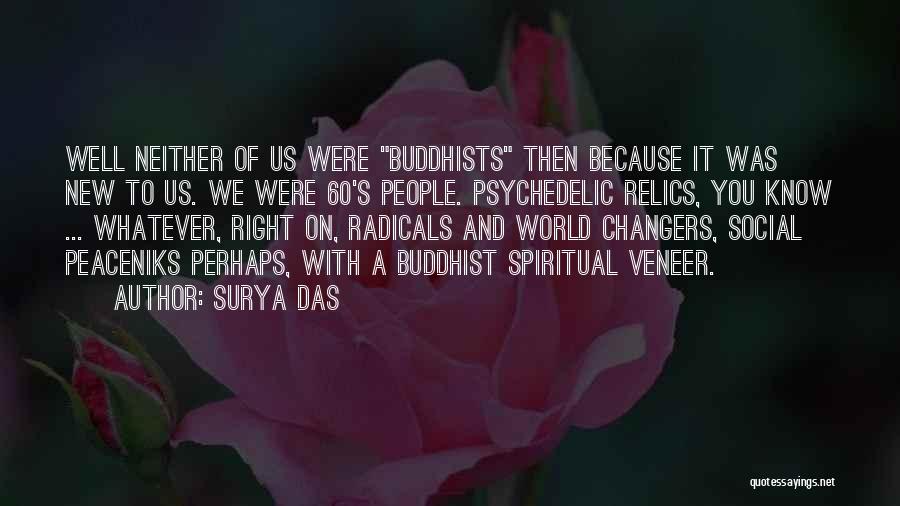 Surya Das Quotes: Well Neither Of Us Were Buddhists Then Because It Was New To Us. We Were 60's People. Psychedelic Relics, You