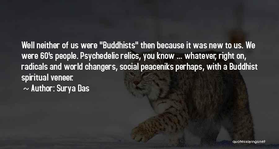 Surya Das Quotes: Well Neither Of Us Were Buddhists Then Because It Was New To Us. We Were 60's People. Psychedelic Relics, You