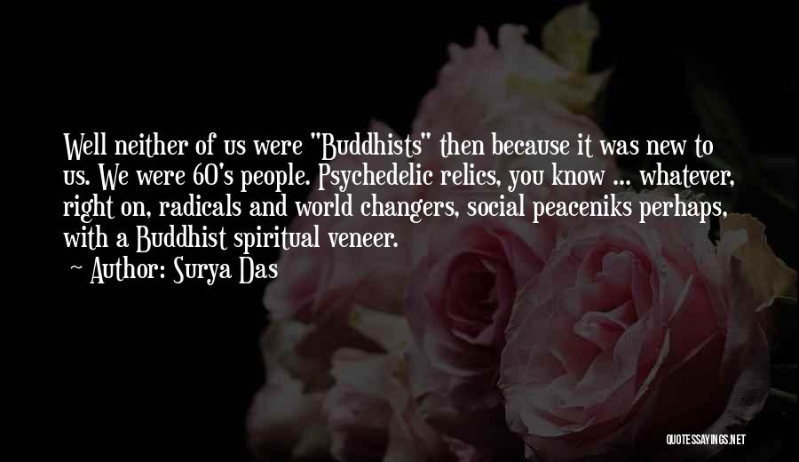 Surya Das Quotes: Well Neither Of Us Were Buddhists Then Because It Was New To Us. We Were 60's People. Psychedelic Relics, You