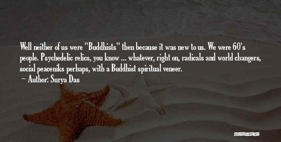 Surya Das Quotes: Well Neither Of Us Were Buddhists Then Because It Was New To Us. We Were 60's People. Psychedelic Relics, You