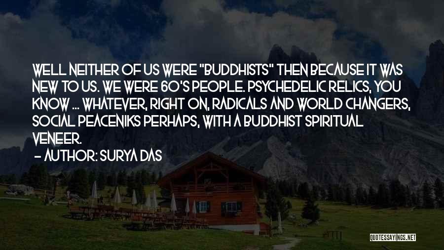 Surya Das Quotes: Well Neither Of Us Were Buddhists Then Because It Was New To Us. We Were 60's People. Psychedelic Relics, You