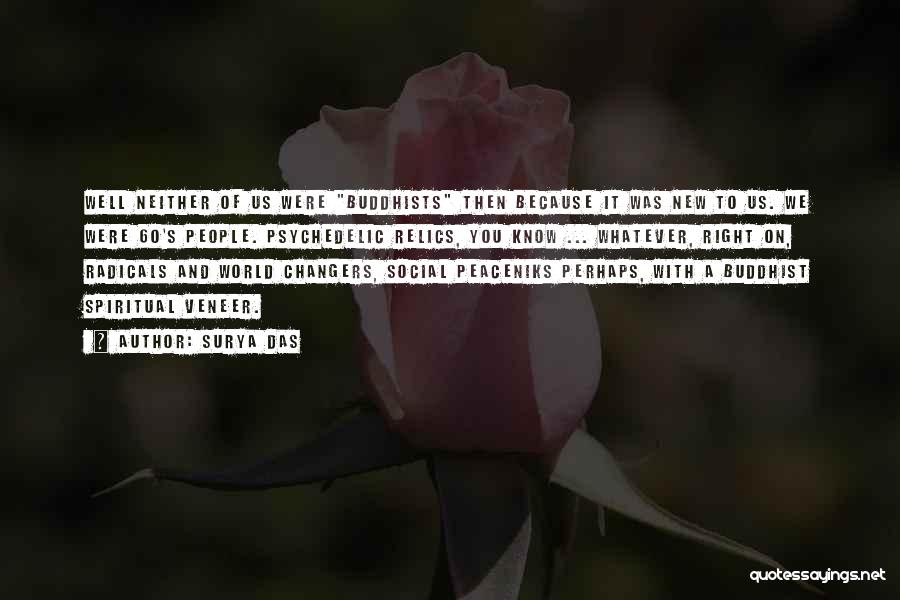 Surya Das Quotes: Well Neither Of Us Were Buddhists Then Because It Was New To Us. We Were 60's People. Psychedelic Relics, You