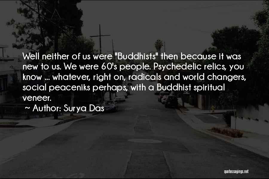 Surya Das Quotes: Well Neither Of Us Were Buddhists Then Because It Was New To Us. We Were 60's People. Psychedelic Relics, You